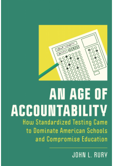 Age of Accountability: How Standardized Testing Came to Dominate American Schools and Compromise Education - Humanitas