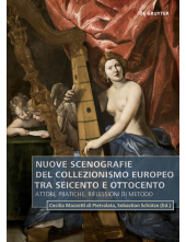 Nuove scenografie del collezionismo europeo tra Seicento e Ottocento: Attori, pratiche, riflessioni di metodo - Humanitas