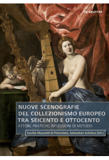 Nuove scenografie del collezionismo europeo tra Seicento e Ottocento: Attori, pratiche, riflessioni di metodo - Humanitas