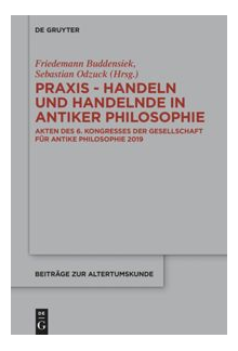 Praxis - Handeln und Handelnde in antiker Philosophie: Akten des 6. Kongresses der Gesellschaft für antike Philosophie 2019 - Humanitas