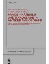 Praxis - Handeln und Handelnde in antiker Philosophie: Akten des 6. Kongresses der Gesellschaft für antike Philosophie 2019 - Humanitas