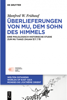 Überlieferungen von Mu, dem Sohn des Himmels: Eine philologisch-historische Studie zum MU TIANZI ZHUAN 穆天子傳 - Humanitas