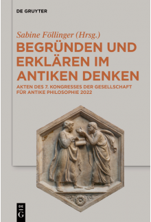 Begründen und Erklären im antiken Denken: Akten des 7. Kongresses der Gesellschaft für antike Philosophie 2022 - Humanitas