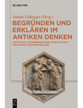 Begründen und Erklären im antiken Denken: Akten des 7. Kongresses der Gesellschaft für antike Philosophie 2022 - Humanitas