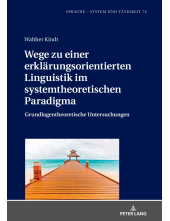 Wege zu einer erklaerungsorientierten Linguistik im systemtheoretischen Paradigma: Grundlagentheoretische Untersuchungen - Humanitas