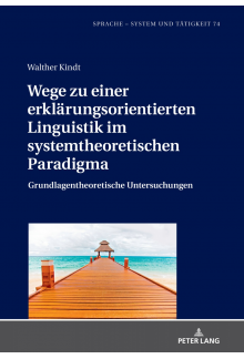 Wege zu einer erklaerungsorientierten Linguistik im systemtheoretischen Paradigma: Grundlagentheoretische Untersuchungen - Humanitas