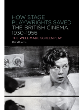 How Stage Playwrights Saved the British Cinema, 1930-1956: The Well-Made Screenplay - Humanitas