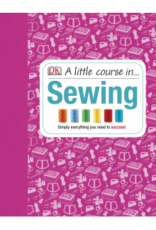 A Little Course in Sewing: Simply Everything You Need to Succeed - Humanitas