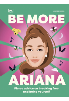 Be More Ariana Grande: Fierce Advice on Breaking Free and Being Yourself - Humanitas