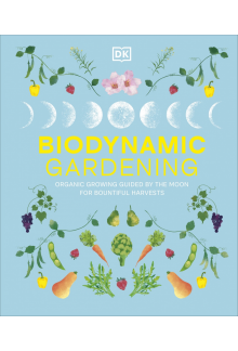Biodynamic Gardening: Organic Growing Guided by the Moon for Bountiful Harvests - Humanitas