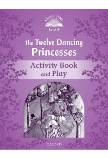 Classic Tales Second Edition: Level 4: The Twelve Dancing Princesses Activity Book & Play - Humanitas