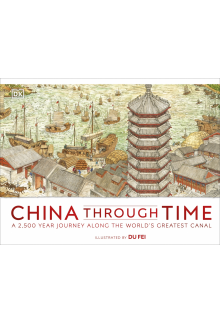 China Through Time: A 2,500 Year Journey along the World's Greatest Canal - Humanitas