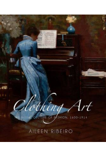 Clothing Art. The Visual Culture of Fashion, 1600-1914 - Humanitas