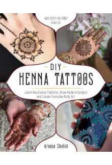 DIY Henna Tattoos. Learn Decorative Patterns, Draw Modern Designs and Create Everyday Body Art - Humanitas