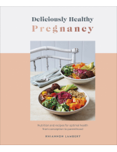 Deliciously Healthy Pregnancy: Nutrition and Recipes for Optimal Health from Conception to Parenthood - Humanitas