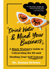 Drink Water and Mind Your Business: A Black Woman's Guide to Unlearning the BS and Healing Your Self-Esteem - Humanitas