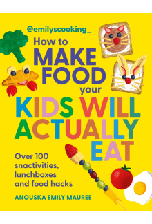 Emily's Cooking: How to Make Food Your Kids will Actually Eat - Humanitas