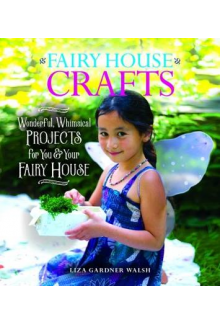 Fairy House Crafts. Wonderful, Whimsical Projects for You and Your fairy House - Humanitas