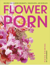 Flower Porn: Recipes for Modern Bouquets, Tablescapes and Displays - Humanitas