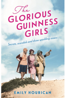Glorious Guinness Girls: A story of the scandals and secrets of the famous society girls - Humanitas