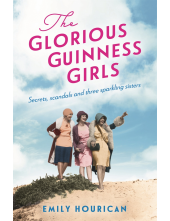 Glorious Guinness Girls: A story of the scandals and secrets of the famous society girls - Humanitas