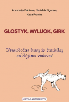 Glostyk, myluok, girk. Nenuobodus šunų ir šuniukų auklėjimo vadovas - Humanitas