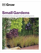 Grow Small Gardens: Essential Know-how and Expert Advice for Gardening Success - Humanitas