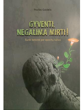 Gyventi, negalima mirti! Sunki kelionė per epochų lūžius - Humanitas