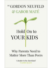 Hold on to Your Kids: WhyParents Need to Matter More - Humanitas