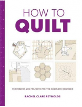 How to Quilt. Techniques and Projects for the Complete Beginner - Humanitas
