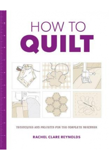 How to Quilt. Techniques and Projects for the Complete Beginner - Humanitas