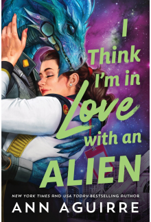 I Think I'm in Love with an Alien: A Quirky Friends to Lovers Alien Romance Novel - Humanitas