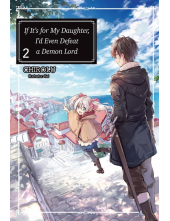 If It's for My Daughter, I'd Even Defeat a Demon Lord: Volume 2 (Light Novel) - Humanitas