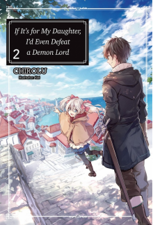If It's for My Daughter, I'd Even Defeat a Demon Lord: Volume 2 (Light Novel) - Humanitas