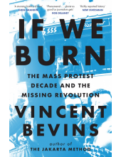 If We Burn: The Mass Protest Decade and the Missing Revolution - Humanitas