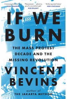 If We Burn: The Mass Protest Decade and the Missing Revolution - Humanitas