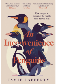 Inconvenience of Penguins: Epic voyages in pursuit of the world's most beloved bird - Humanitas