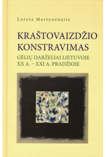 Kraštovaizdžio konstravimas. Gėlių darželiai Lietuvoje XX a.-XXI a. pradžioje - Humanitas