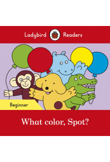 Ladybird Readers Beginner Level - Spot - What color, Spot? (ELT Graded Reader) - Humanitas