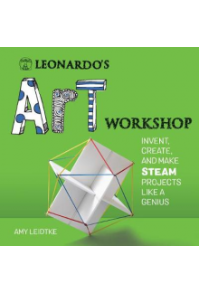 Leonardo's Art Workshop. Invent, Create, and Make STEAM Projects like a Genius - Humanitas