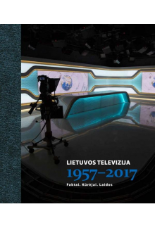 Lietuvos televizija 1957-2017:faktai,kūrėjai,laidos - Humanitas