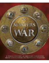 Masters of War: A Visual History of Military Personnel from Commanders to Frontline Fighters - Humanitas