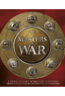 Masters of War: A Visual History of Military Personnel from Commanders to Frontline Fighters - Humanitas