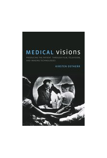 Medical Visions: Producing the Patient through Film, Televisi - Humanitas