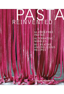 Pasta Reinvented: Gluten-free Pastas, Alternative Noodles, 80 Creative and Delicious Recipes - Humanitas