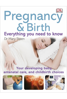 Pregnancy and Birth Everything You Need to Know: Your Developing Baby, Antenatal Care, and Childbirth Choices - Humanitas