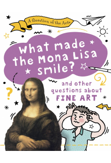 Question of the Arts: What Made the Mona Lisa Smile (and other questions about fine arts) - Humanitas