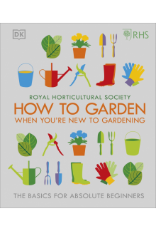 RHS How To Garden When You're New To Gardening: The Basics For Absolute Beginners - Humanitas