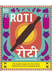 Roti: 90 Simple Recipes for the Indian Bread and Its Accompaniments - Humanitas