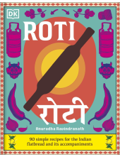 Roti: 90 Simple Recipes for the Indian Bread and Its Accompaniments - Humanitas